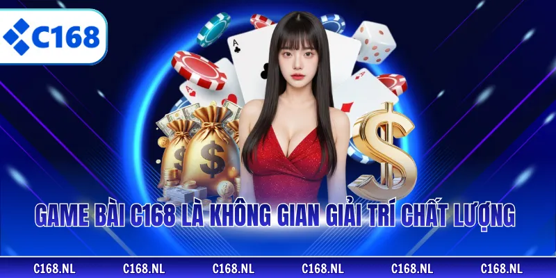 Game bài C168 là không gian giải trí chất lượng 